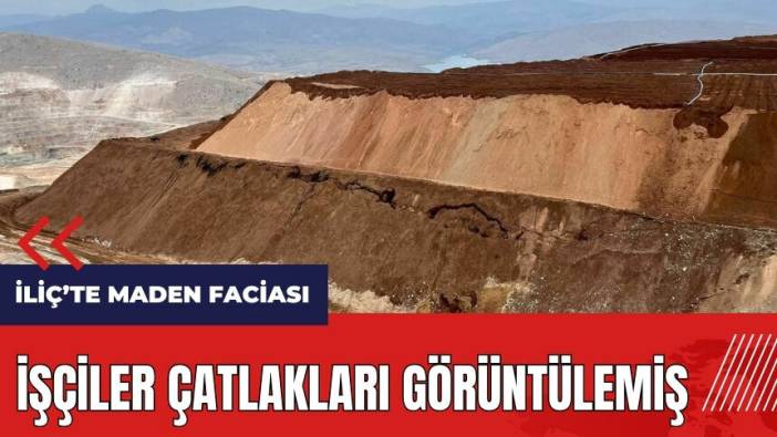 İliç'teki altın madeni işçileri yarılmaları önceden görüntülemiş