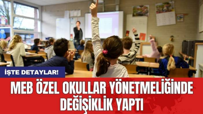 MEB özel okullar yönetmeliğinde değişiklik yaptı