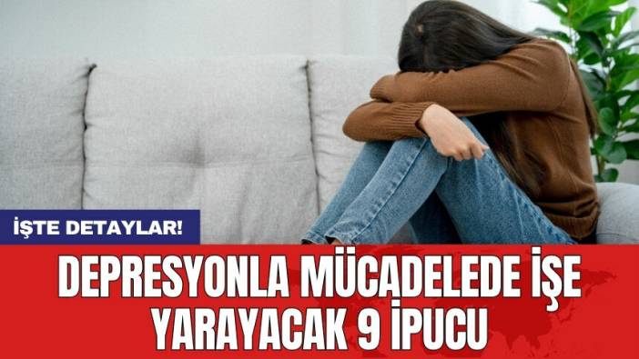 Depresyonla mücadelede işe yarayacak 9 ipucu