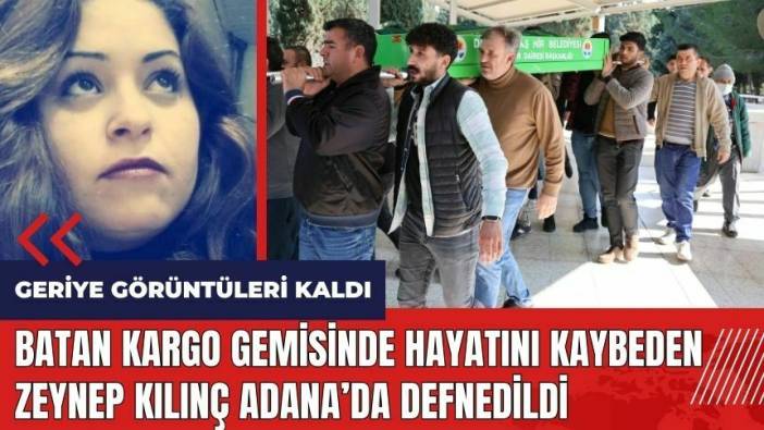 Batan kargo gemisinde hayatını kaybeden Zeynep Kılınç Adana'da defnedildi