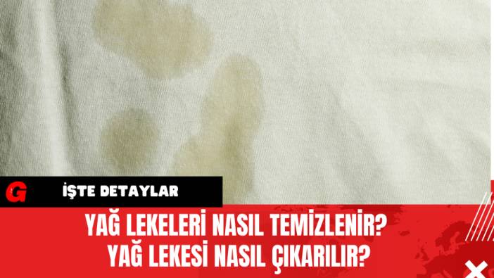 Yağ Lekeleri Nasıl Temizlenir? Yağ Lekesi Nasıl Çıkarılır?