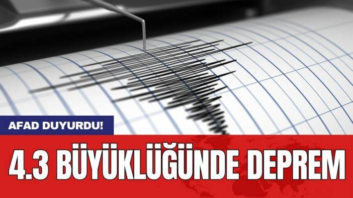 AFAD duyurdu! 4.3 büyüklüğünde deprem