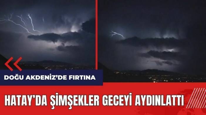 Hatay’da şimşekler geceyi aydınlattı