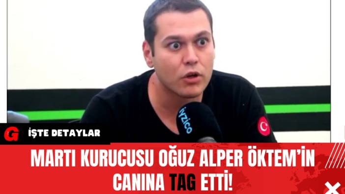 Martı Kurucusu Oğuz Alper Öktem’in Canına TAG Etti!