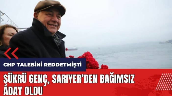 Şükrü Genç Sarıyer'den bağımsız aday oldu