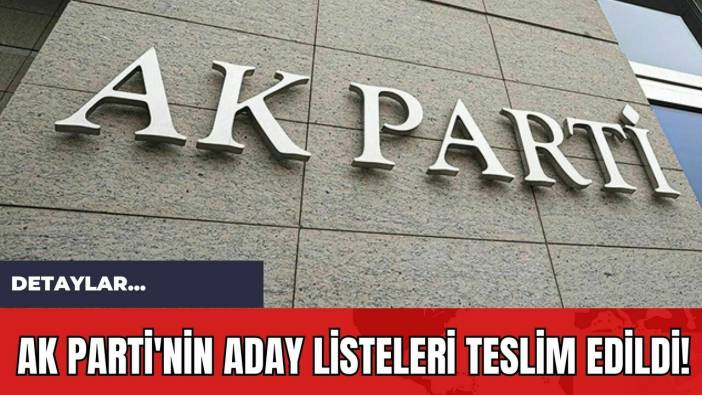 AK Parti'nin Aday Listeleri Teslim Edildi!
