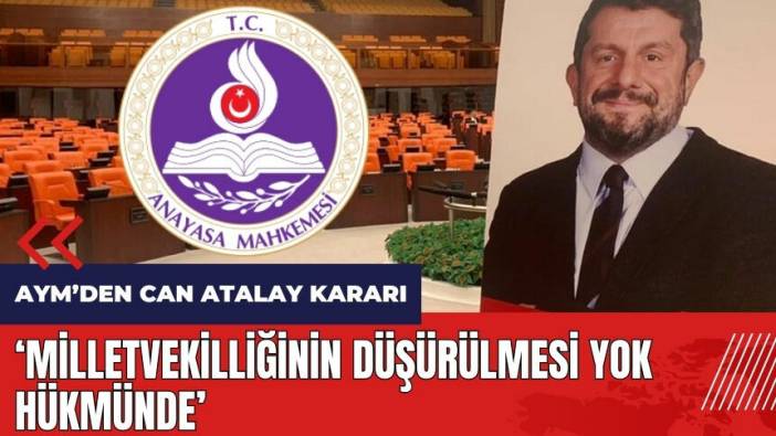 Anayasa Mahkemesi'nden Can Atalay Kararı: Vekilliğin düşürülmesi yok hükmünde