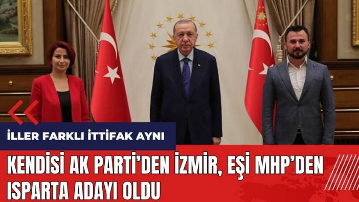 Kendisi AK Parti'den İzmir eşi MHP'den Isparta adayı oldu