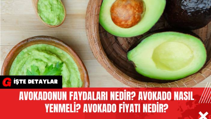 Avokadonun faydaları nedir? Avokado nasıl yenmeli? Avokado fiyatı nedir?
