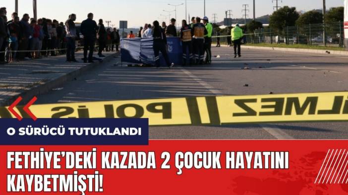 Fethiye'deki kazada 2 çocuk hayatını kaybetmişti! O sürücü tutuklandı