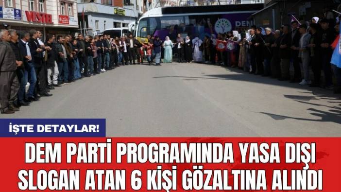 DEM Parti programında yasa dışı slogan atan 6 kişi gözaltına alındı
