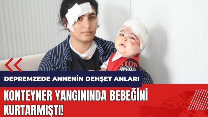 Konteyner yangınında bebeğini kurtarmıştı! Depremzede anne o anları anlattı