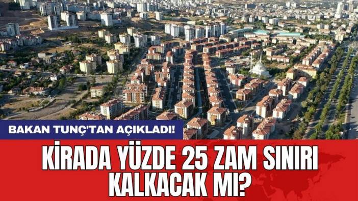 Bakan Tunç'tan açıkladı! Kirada yüzde 25 zam sınırı kalkacak mı?