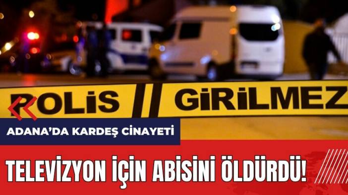 Adana'da kardeş cinayeti! Televizyon için abisini öldürdü
