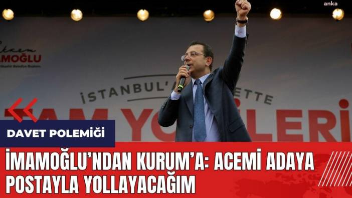 Davet polemiği! İmamoğlu'ndan Kurum'a: Acemi adaya postayla yollayacağım