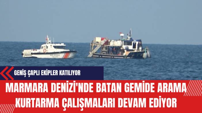 Marmara Denizi'nde Batan Gemide Arama Kurtarma Çalışmaları Devam Ediyor