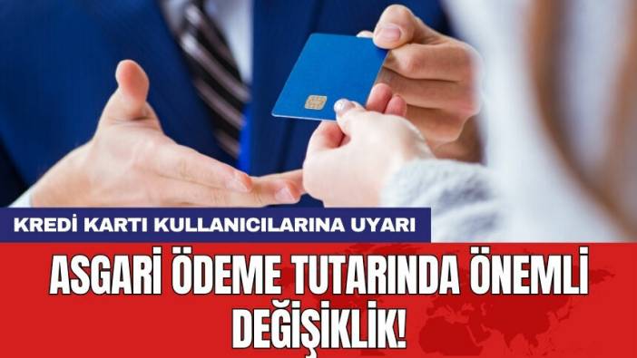 Kredi kartı kullanıcılarına uyarı: Asgari ödeme tutarında önemli değişiklik!