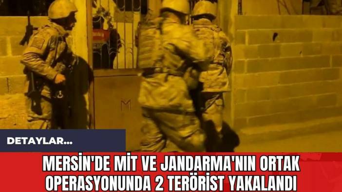Mersin'de MİT ve Jandarma'nın Ortak Operasyonunda 2 Ter*rist Yakalandı