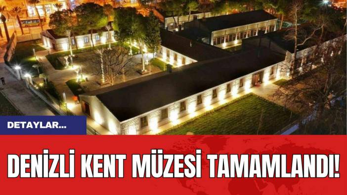 Denizli Kent Müzesi tamamlandı!