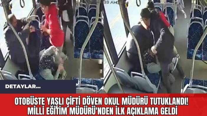 Otobüste Yaşlı Çifti Döven Okul Müdürü Tutuklandı! Milli Eğitim Müdürü'nden İlk Açıklama Geldi