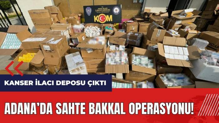 Adana'da sahte bakkal operasyonu! Kanser ilacı deposu çıktı