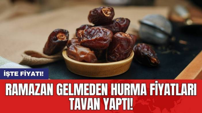 Ramazan gelmeden hurma fiyatları tavan yaptı!