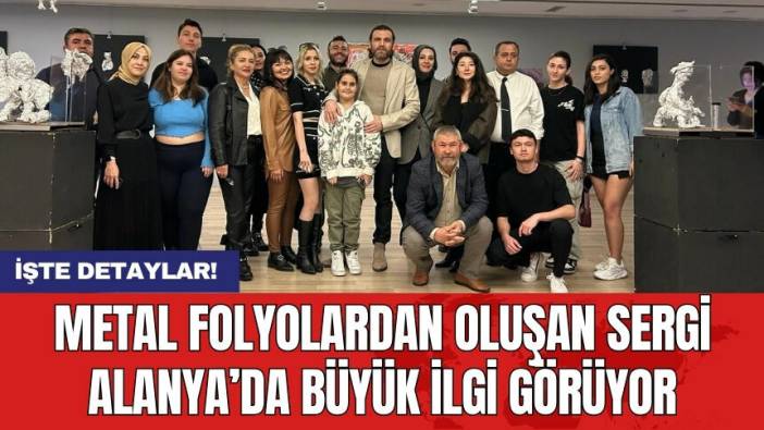 Metal Folyolardan oluşan sergi Alanya’da büyük ilgi görüyor