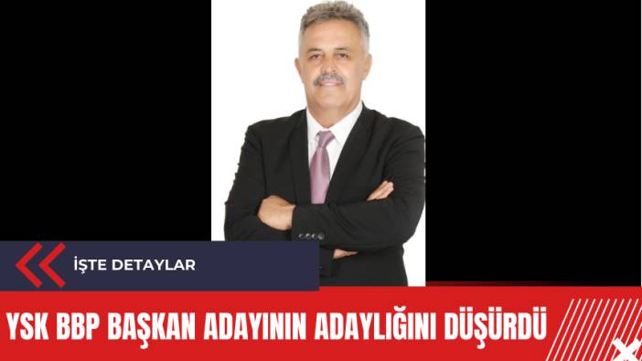 YSK BBP başkan adayının adaylığını düşürdü
