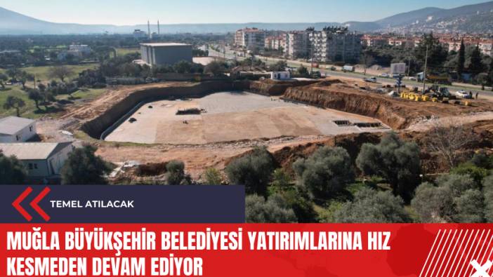 Muğla Büyükşehir Belediyesi yatırımlarına hız kesmeden devam ediyor