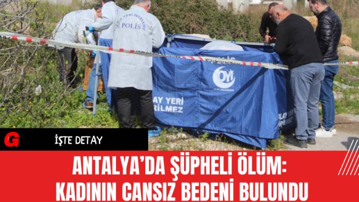 Antalya’da Şüpheli Ölüm: Kadının Cansız Bedeni Bulundu