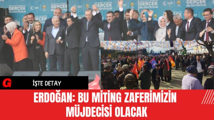 Erdoğan: Bu miting zaferimizin müjdecisi olacak
