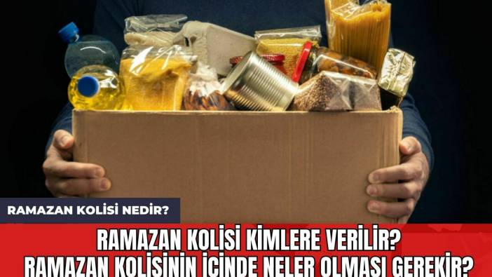 Ramazan Kolisi Nedir? Ramazan Kolisi Kimlere Verilir? Ramazan Kolisinin İçinde Neler Olması Gerekir?