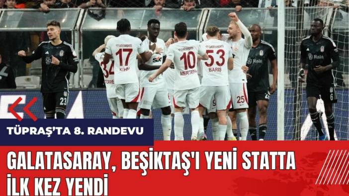 Galatasaray, Beşiktaş'ı yeni statta ilk kez yendi