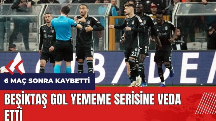 Beşiktaş gol yememe serisine veda etti