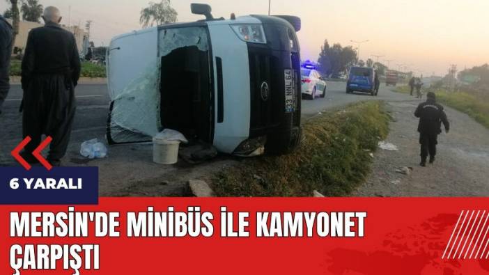 Mersin'de minibüs ile kamyonet çarpıştı