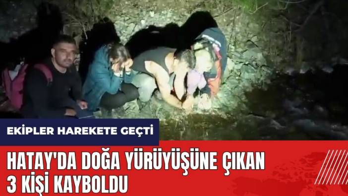 Hatay'da doğa yürüyüşüne çıkan 3 kişi kayboldu