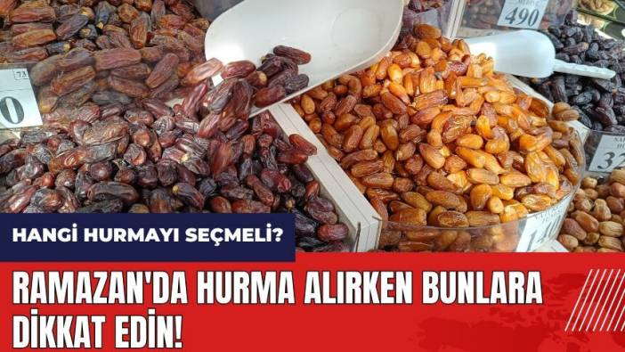 Ramazan'da hurma alırken bunlara dikkat edin! Hangi hurma alınmalı?