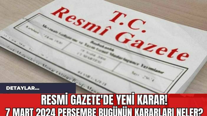 Resmi Gazete'de Yeni Karar! 7 Mart 2024 Perşembe Bugünün Kararları Neler?