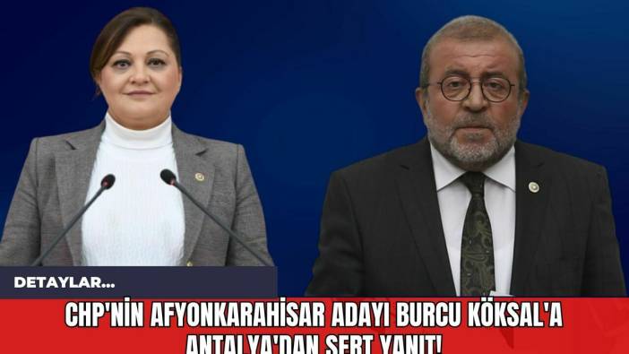 CHP'nin Afyonkarahisar Adayı Burcu Köksal'a Antalya'dan Sert Yanıt!
