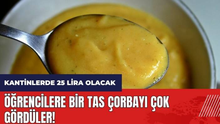 Devlet öğrencilere bir tas çorbayı çok gördü! Okul kantinlerinde çorba 25 lira olacak