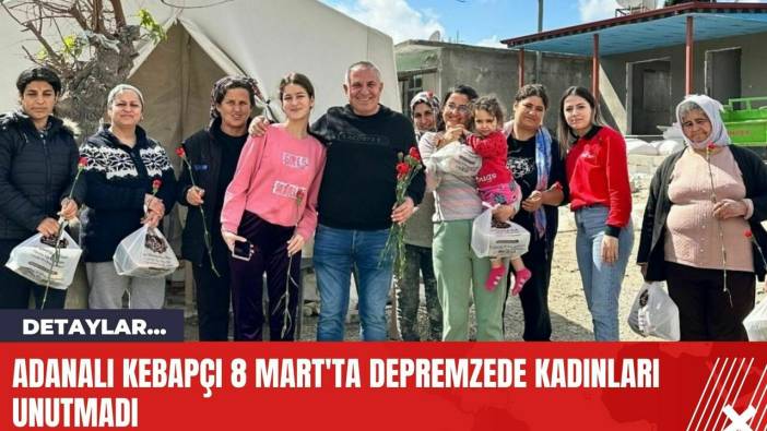 Adanalı Kebapçı 8 Mart'ta Depremzede Kadınları Unutmadı