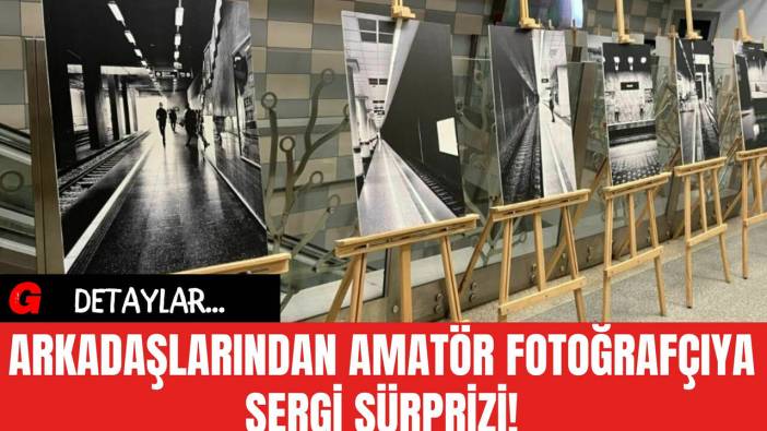 Arkadaşlarından Amatör Fotoğrafçıya Sergi Sürprizi!