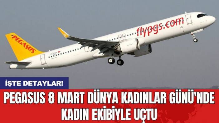Pegasus 8 Mart Dünya Kadınlar Günü'nde kadın ekibiyle uçtu