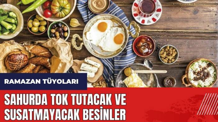 Sahurda tok tutacak ve susatmayacak besinler