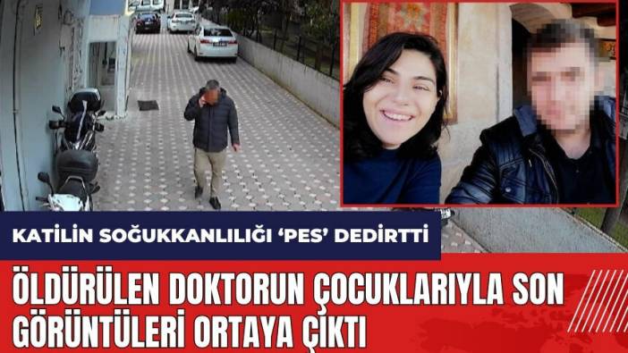 Adana'da öldürülen doktorun çocuklarıyla son görüntüleri ortaya çıktı