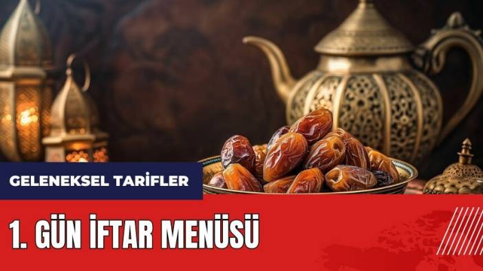 1. gün iftar menüsü! Geleneksel iftar menüsü ve tarifleri