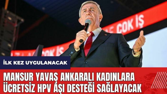Mansur Yavaş Ankaralı kadınlara ücretsiz HPV aşı desteği sağlayacak