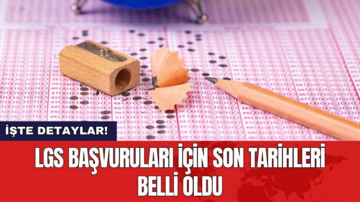 LGS başvuruları için son tarihleri belli oldu
