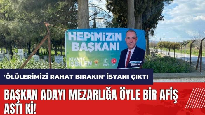 Başkan adayı mezarlığa öyle bir afiş astı ki!