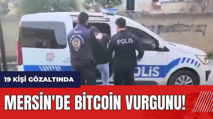 Mersin'de Bitcoin vurgunu! 19 kişi gözaltında